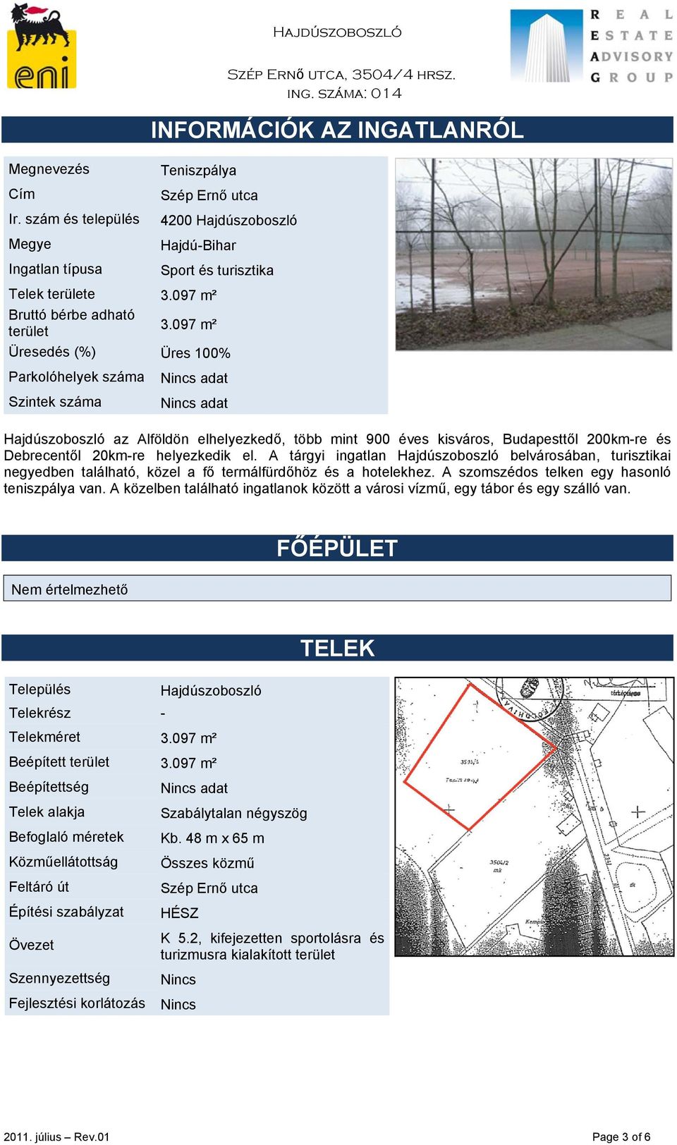 097 m² Üresedés (%) Üres 100% Parkolóhelyek száma Szintek száma Nincs adat Nincs adat Hajdúszoboszló az Alföldön elhelyezkedő, több mint 900 éves kisváros, Budapesttől 200km-re és Debrecentől 20km-re