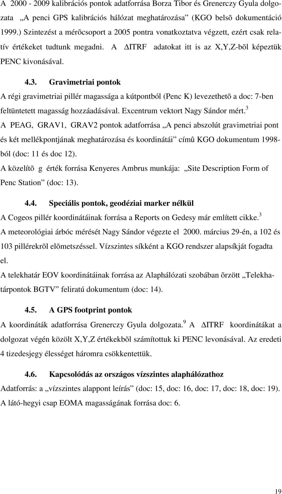 Gravimetriai pontok A régi gravimetriai pillér magassága a kútpontból (Penc K) levezethetõ a doc: 7-ben feltüntetett magasság hozzáadásával. Excentrum vektort Nagy Sándor mért.