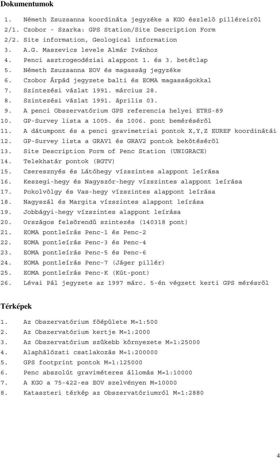 Szintezési vázlat 1991. április 03. 9. A penci Obszervatórium GPS referencia helyei ETRS-89 10. GP-Survey lista a 1005. és 1006. pont bemérésérõl 11.