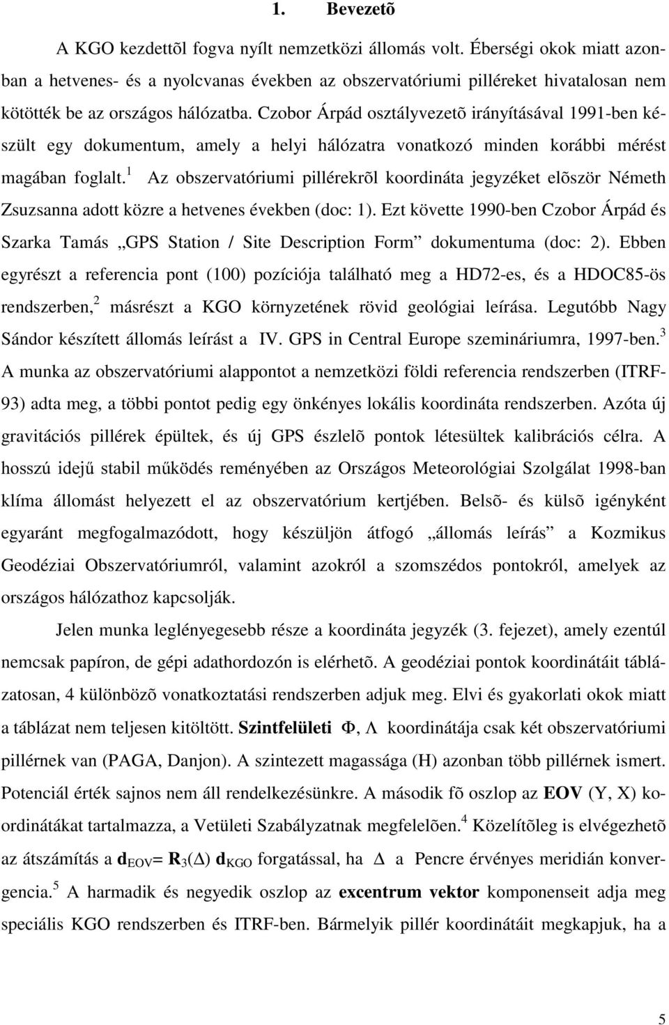 Czobor Árpád osztályvezetõ irányításával 1991-ben készült egy dokumentum, amely a helyi hálózatra vonatkozó minden korábbi mérést magában foglalt.
