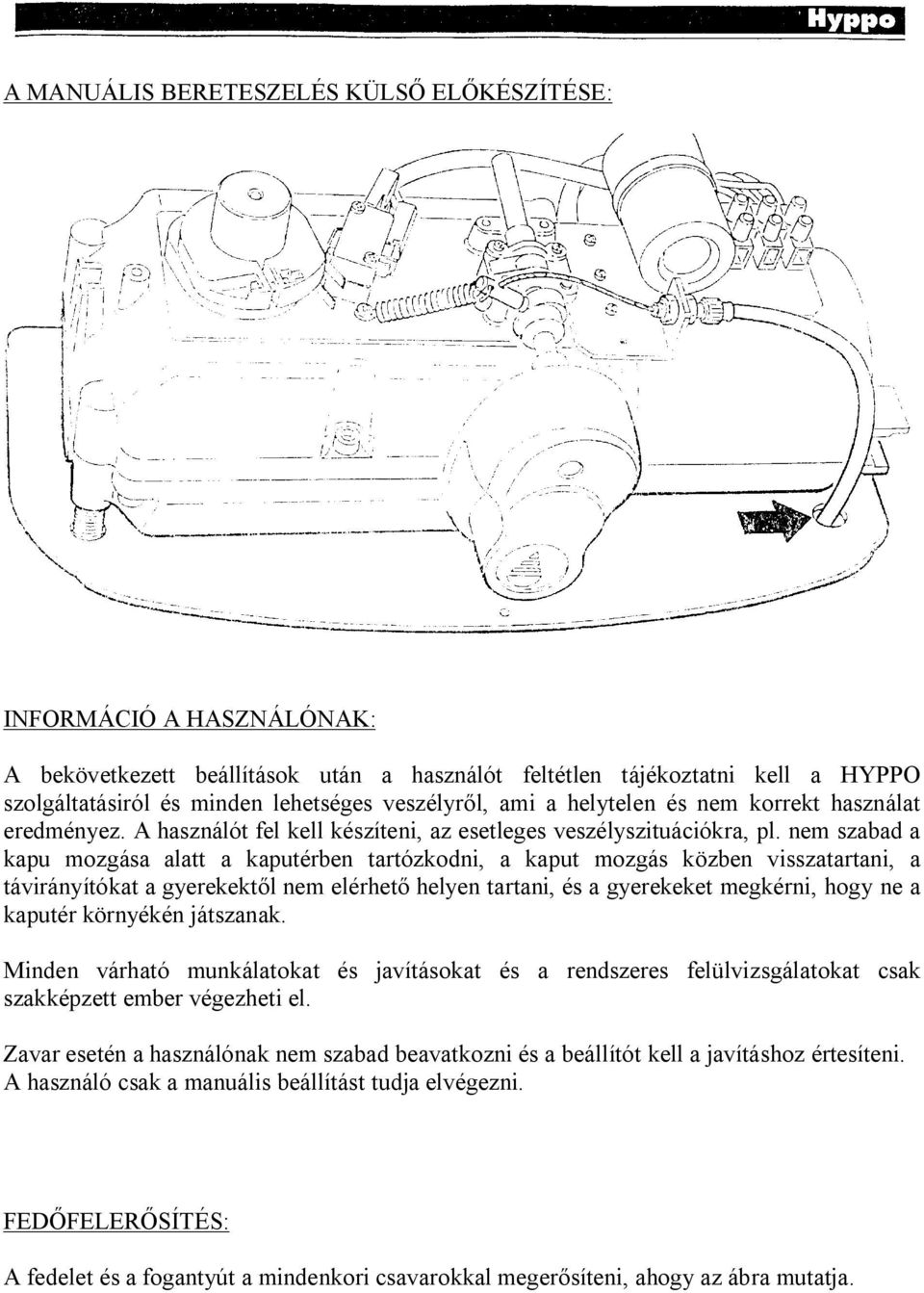 nem szabad a kapu mozgása alatt a kaputérben tartózkodni, a kaput mozgás közben visszatartani, a távirányítókat a gyerekekt l nem elérhet helyen tartani, és a gyerekeket megkérni, hogy ne a kaputér