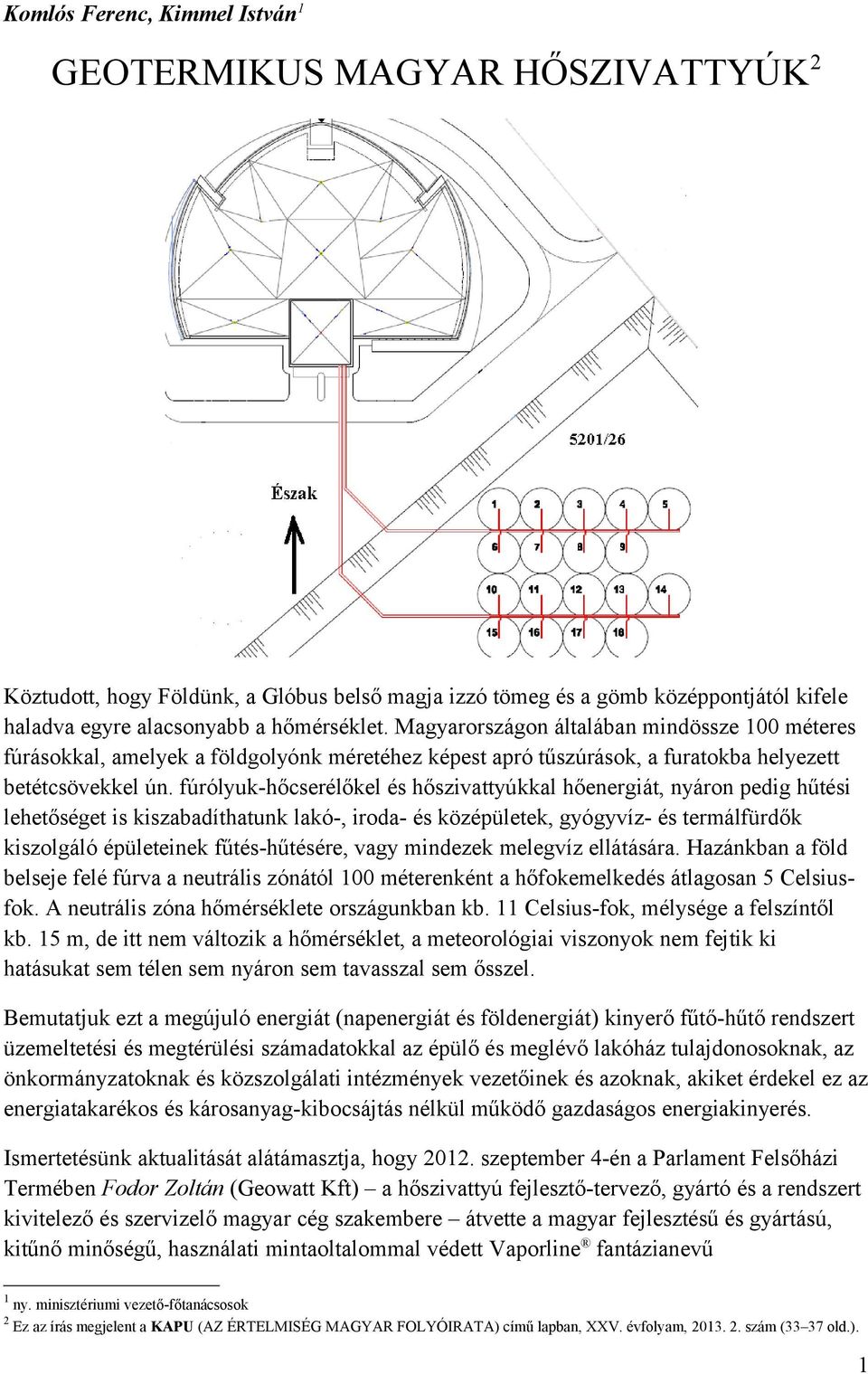 fúrólyuk-hőcserélőkel és hőszivattyúkkal hőenergiát, nyáron pedig hűtési lehetőséget is kiszabadíthatunk lakó-, iroda- és középületek, gyógyvíz- és termálfürdők kiszolgáló épületeinek fűtés-hűtésére,