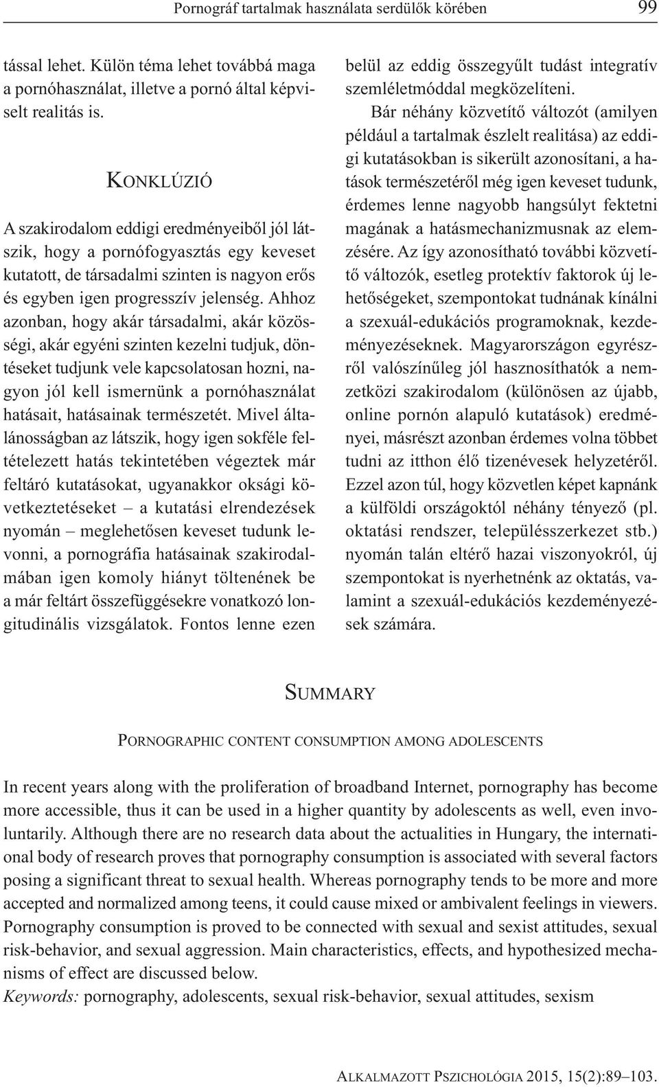Ahhoz azonban, hogy akár társadalmi, akár közösségi, akár egyéni szinten kezelni tudjuk, döntéseket tudjunk vele kapcsolatosan hozni, nagyon jól kell ismernünk a pornóhasználat hatásait, hatásainak
