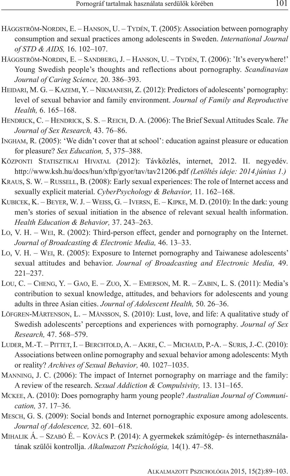Scandinavian Journal of Caring Science, 20. 386 393. HEIDARI, M. G. KAZEMI, Y. NIKMANESH, Z. (2012): Predictors of adolescents pornography: level of sexual behavior and family environment.