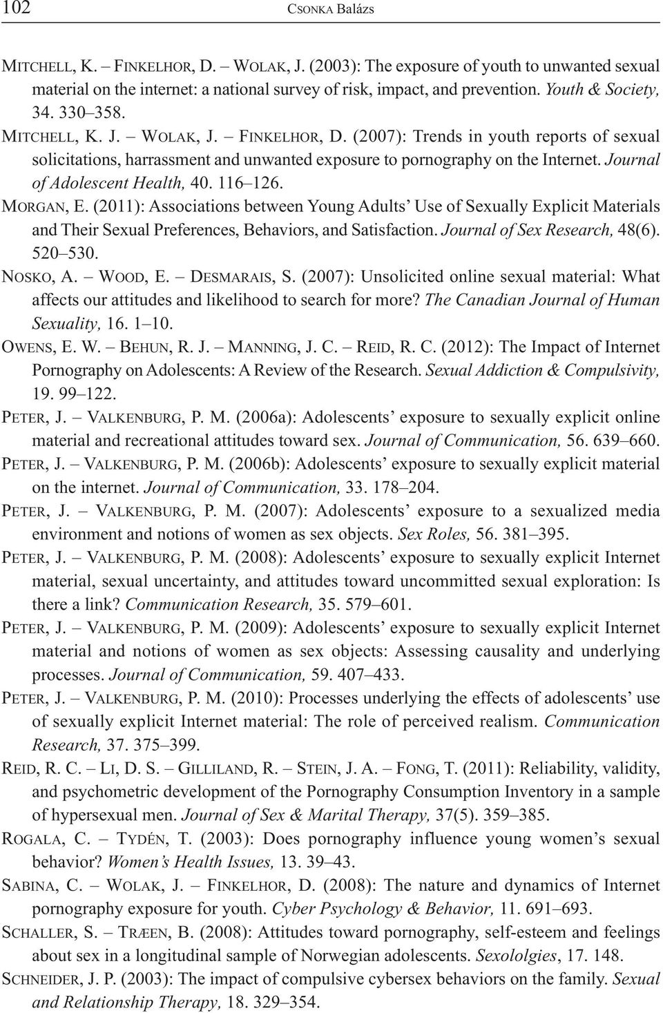 Journal of Adolescent Health, 40. 116 126. MORGAN, E. (2011): Associations between Young Adults Use of Sexually Explicit Materials and Their Sexual Preferences, Behaviors, and Satisfaction.