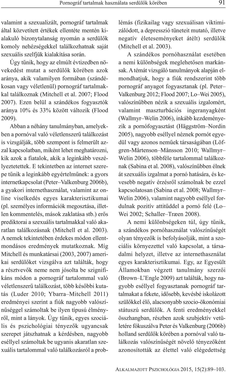 Úgy tűnik, hogy az elmúlt évtizedben növekedést mutat a serdülők körében azok aránya, akik valamilyen formában (szándékosan vagy véletlenül) pornográf tartalmakkal találkoznak (Mitchell et al.