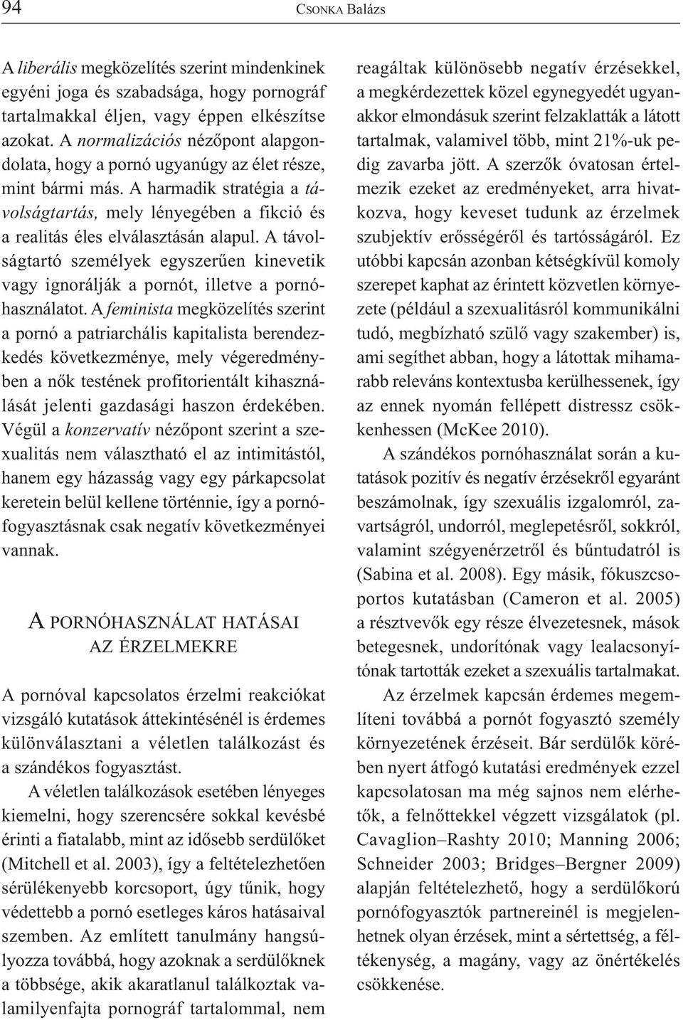 A távolságtartó személyek egyszerűen kinevetik vagy ignorálják a pornót, illetve a pornóhasználatot.