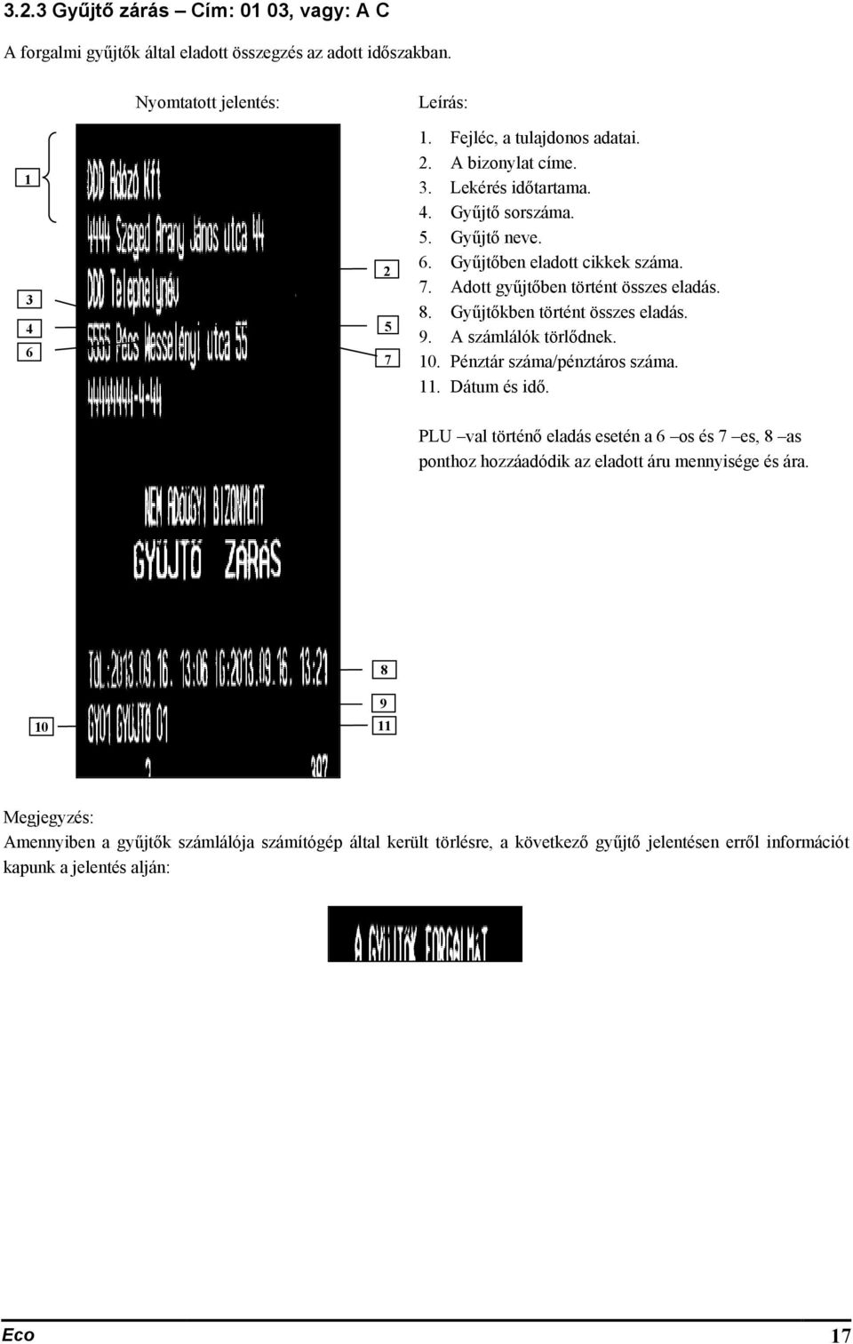 A számlálók törlődnek. 10. Pénztár száma/pénztáros száma. 11. Dátum és idő. PLU val történő eladás esetén a 6 os és 7 es, 8 as ponthoz hozzáadódik az eladott áru mennyisége és ára.