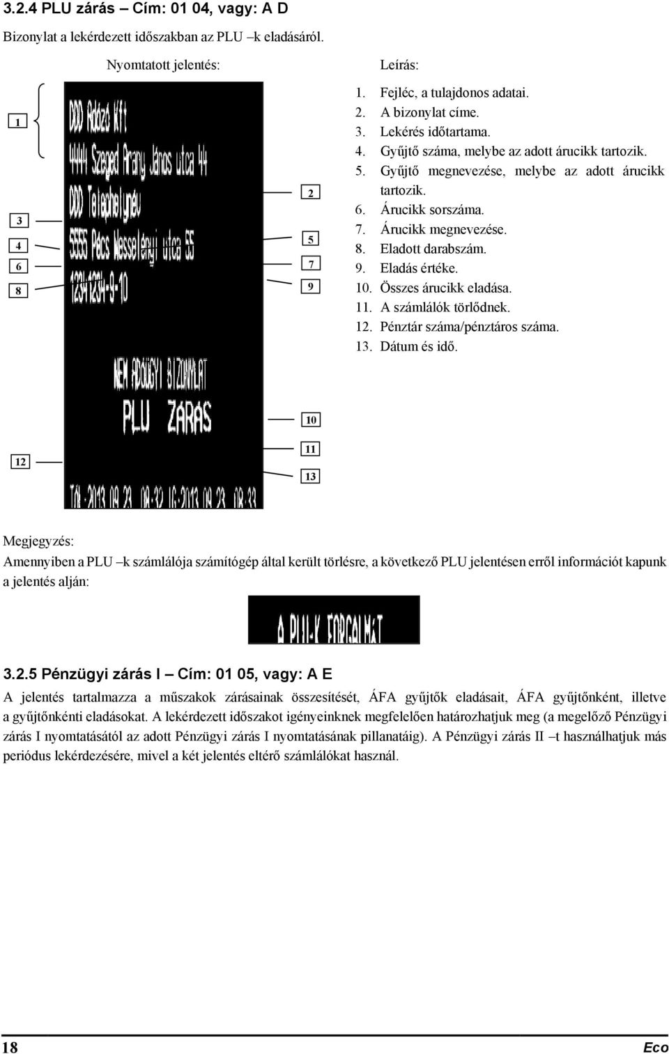 Összes árucikk eladása. 11. A számlálók törlődnek. 12. Pénztár száma/pénztáros száma. 13. Dátum és idő.