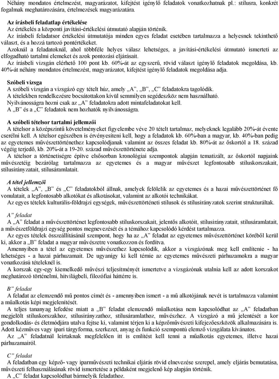 Az írásbeli feladatsor értékelési útmutatója minden egyes feladat esetében tartalmazza a helyesnek tekinthető választ, és a hozzá tartozó pontértékeket.