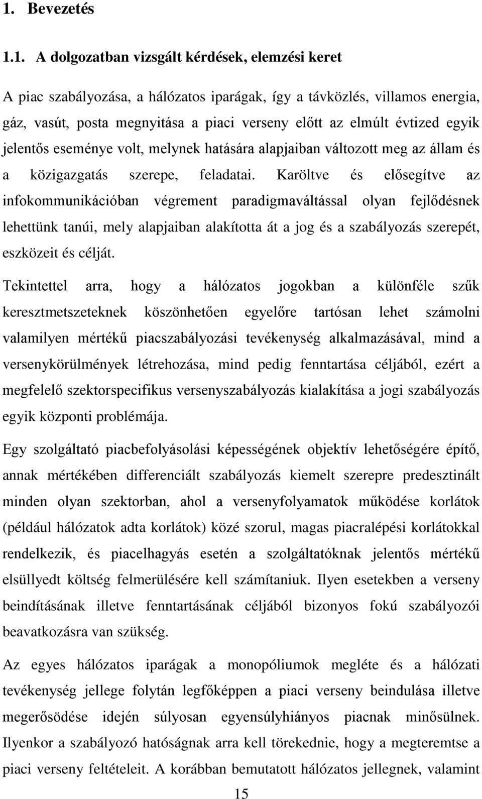 Karöltve és elősegítve az infokommunikációban végrement paradigmaváltással olyan fejlődésnek lehettünk tanúi, mely alapjaiban alakította át a jog és a szabályozás szerepét, eszközeit és célját.