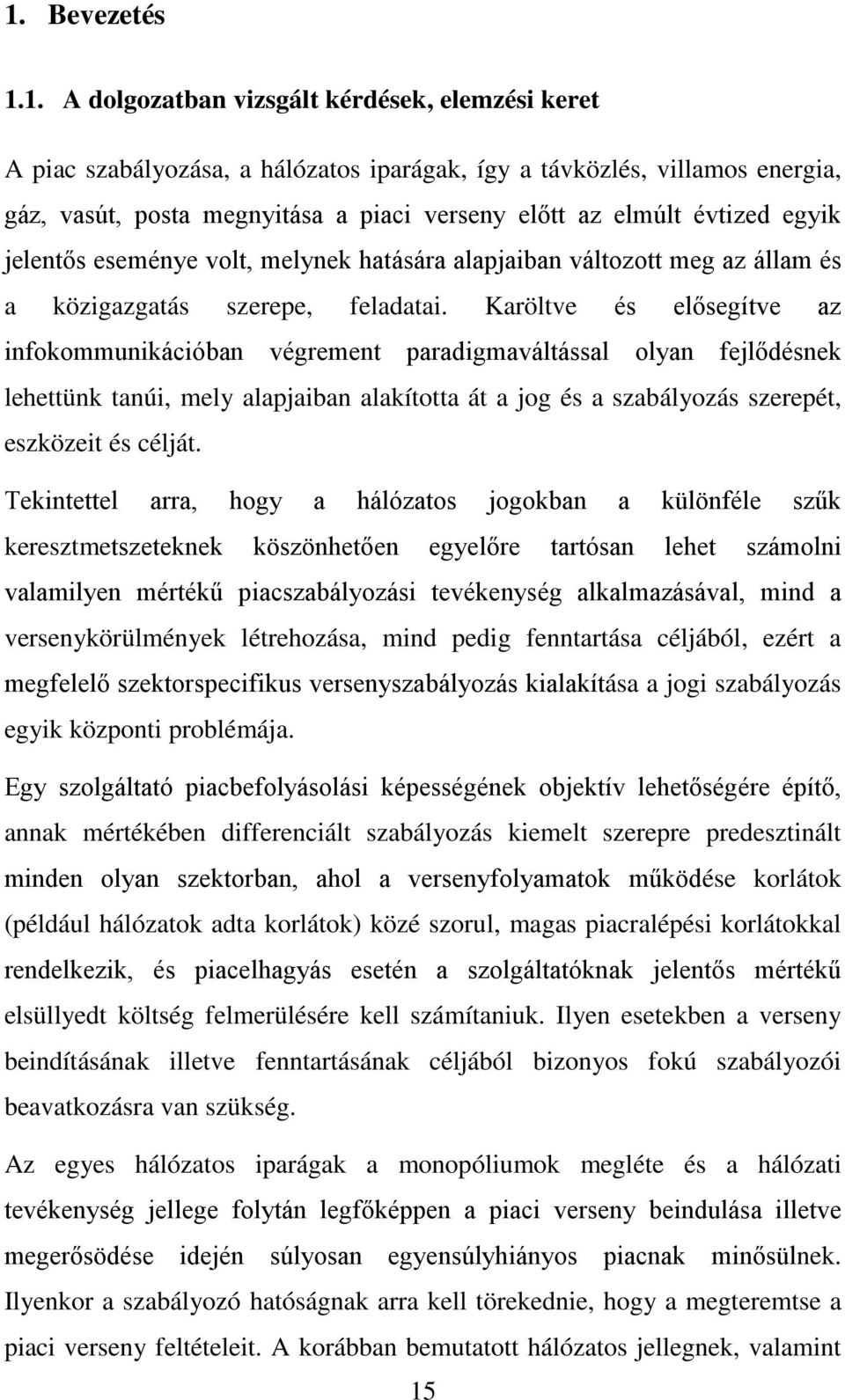 Karöltve és elősegítve az infokommunikációban végrement paradigmaváltással olyan fejlődésnek lehettünk tanúi, mely alapjaiban alakította át a jog és a szabályozás szerepét, eszközeit és célját.