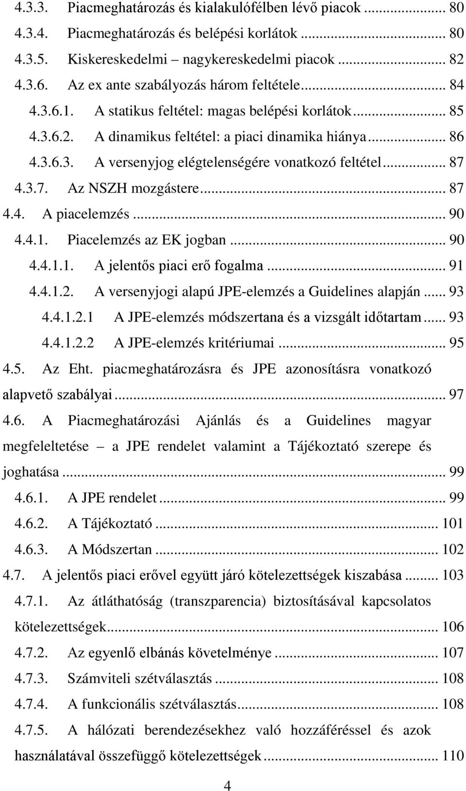 .. 87 4.3.7. Az NSZH mozgástere... 87 4.4. A piacelemzés... 90 4.4.1. Piacelemzés az EK jogban... 90 4.4.1.1. A jelentős piaci erő fogalma... 91 4.4.1.2.