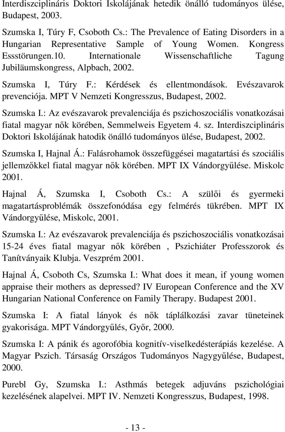 Szumska I, Túry F.: Kérdések és ellentmondások. Evészavarok prevenciója. MPT V Nemzeti Kongresszus, Budapest, 2002. Szumska I.