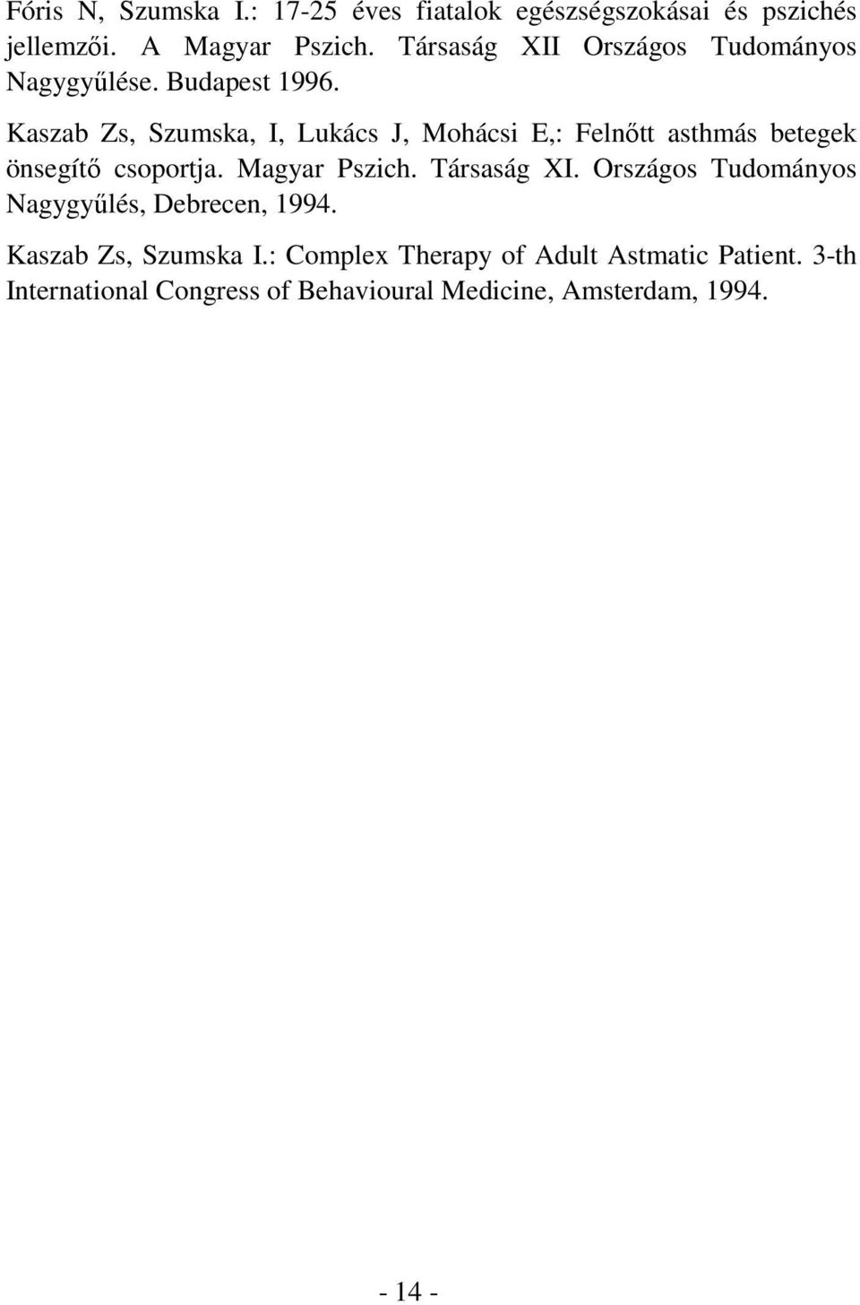 Kaszab Zs, Szumska, I, Lukács J, Mohácsi E,: Felnőtt asthmás betegek önsegítő csoportja. Magyar Pszich. Társaság XI.