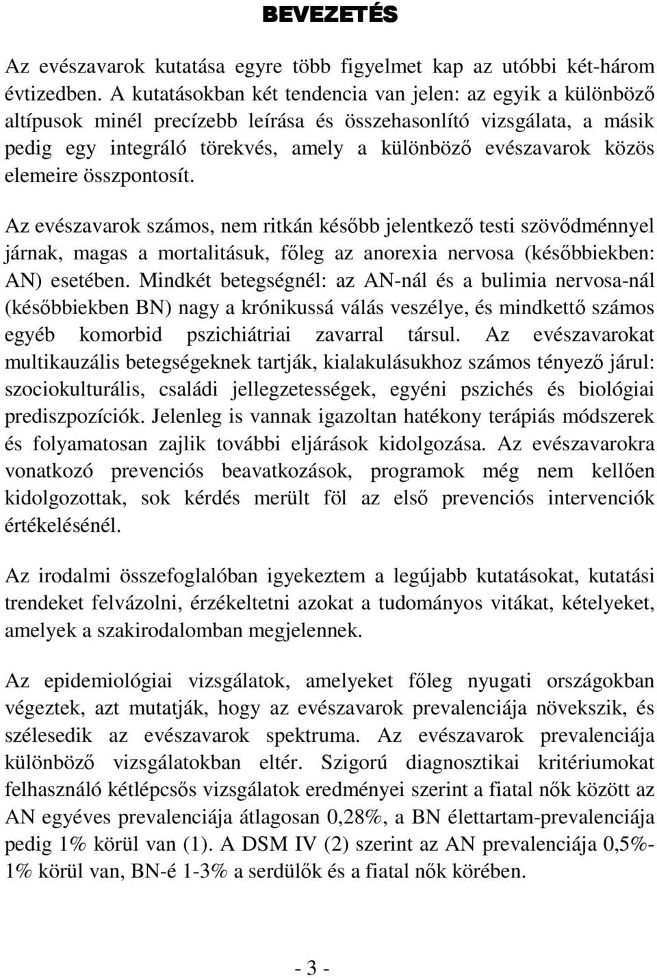 elemeire összpontosít. Az evészavarok számos, nem ritkán később jelentkező testi szövődménnyel járnak, magas a mortalitásuk, főleg az anorexia nervosa (későbbiekben: AN) esetében.