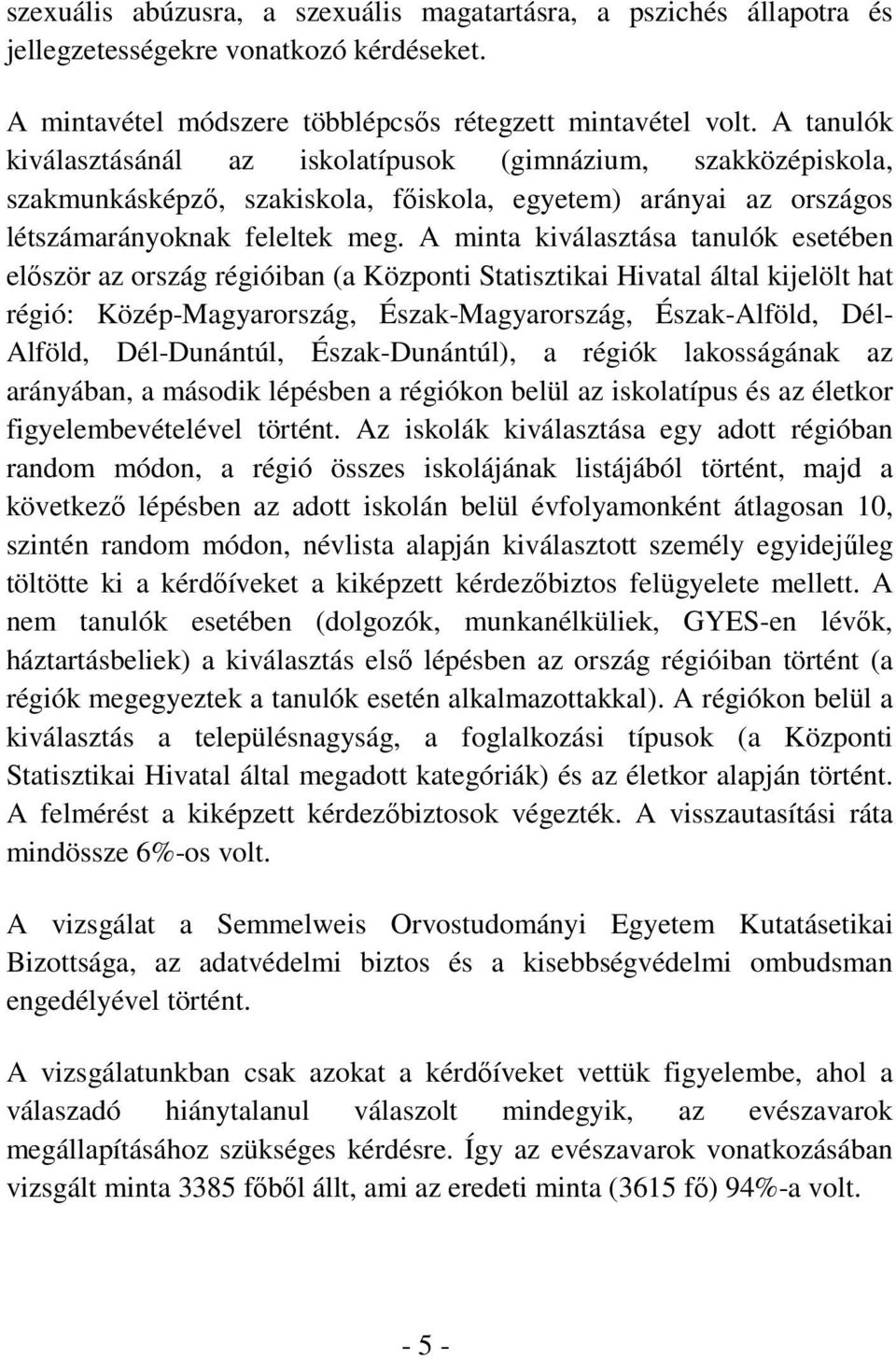 A minta kiválasztása tanulók esetében először az ország régióiban (a Központi Statisztikai Hivatal által kijelölt hat régió: Közép-Magyarország, Észak-Magyarország, Észak-Alföld, Dél- Alföld,