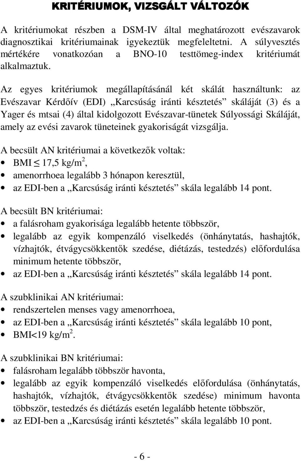 Az egyes kritériumok megállapításánál két skálát használtunk: az Evészavar Kérdőív (EDI) Karcsúság iránti késztetés skáláját (3) és a Yager és mtsai (4) által kidolgozott Evészavar-tünetek Súlyossági