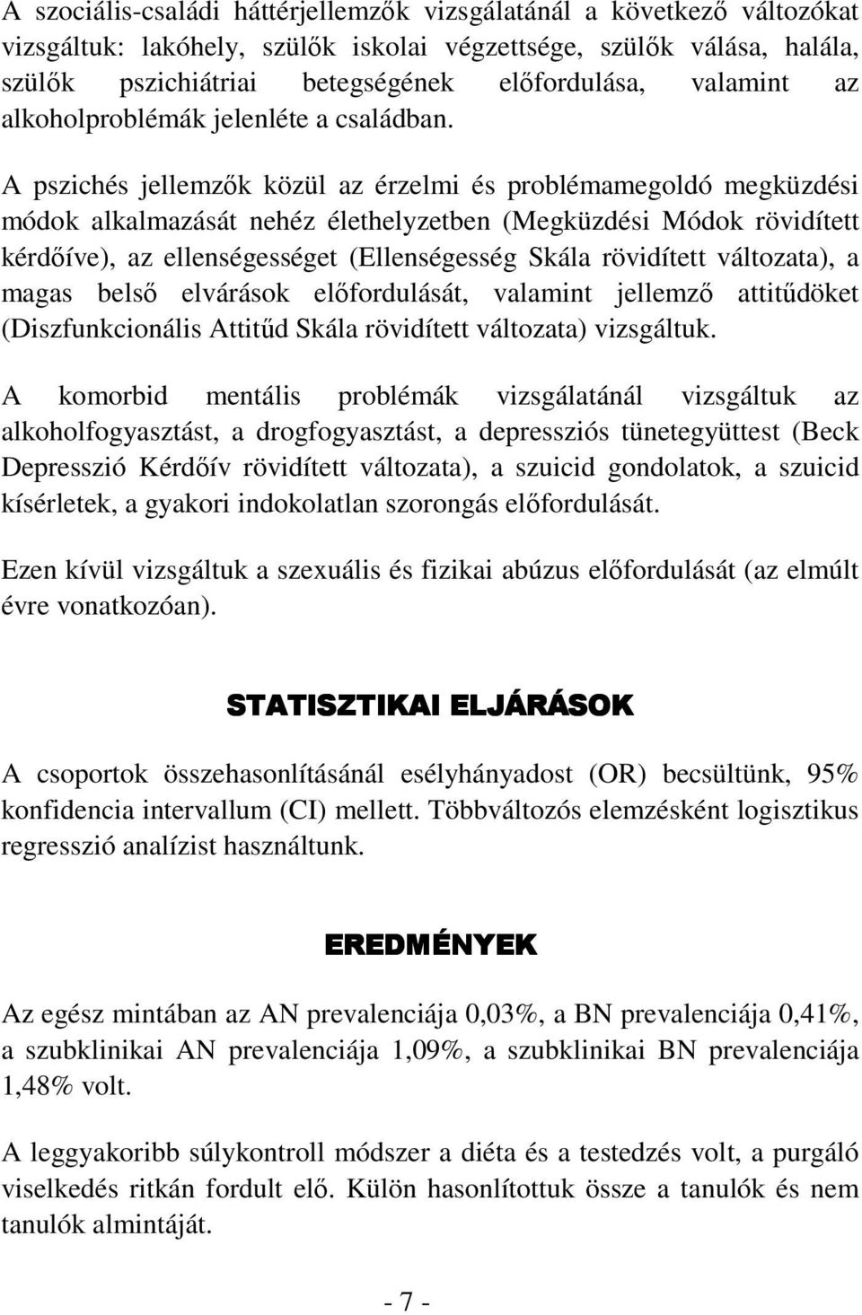 A pszichés jellemzők közül az érzelmi és problémamegoldó megküzdési módok alkalmazását nehéz élethelyzetben (Megküzdési Módok rövidített kérdőíve), az ellenségességet (Ellenségesség Skála rövidített