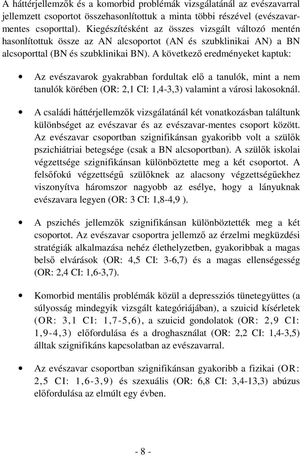 A következő eredményeket kaptuk: Az evészavarok gyakrabban fordultak elő a tanulók, mint a nem tanulók körében (OR: 2,1 CI: 1,4-3,3) valamint a városi lakosoknál.