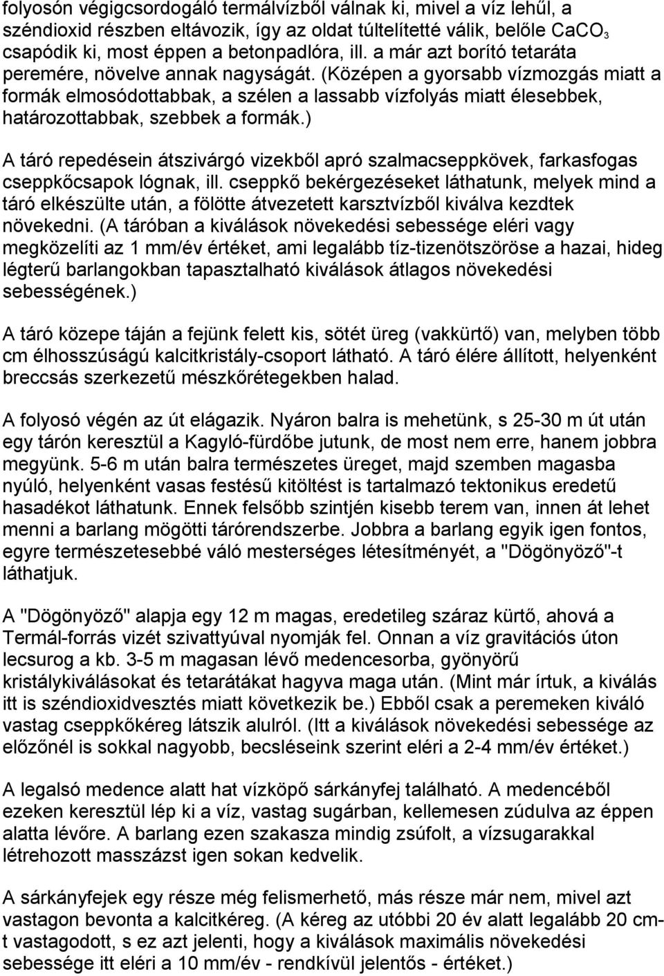 (Középen a gyorsabb vízmozgás miatt a formák elmosódottabbak, a szélen a lassabb vízfolyás miatt élesebbek, határozottabbak, szebbek a formák.