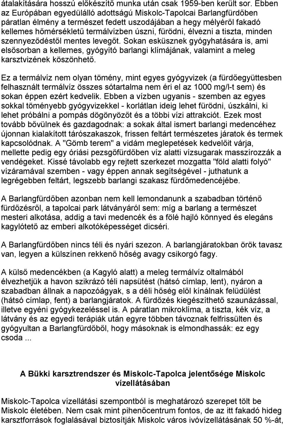 élvezni a tiszta, minden szennyeződéstől mentes levegőt. Sokan esküsznek gyógyhatására is, ami elsősorban a kellemes, gyógyító barlangi klímájának, valamint a meleg karsztvizének köszönhető.