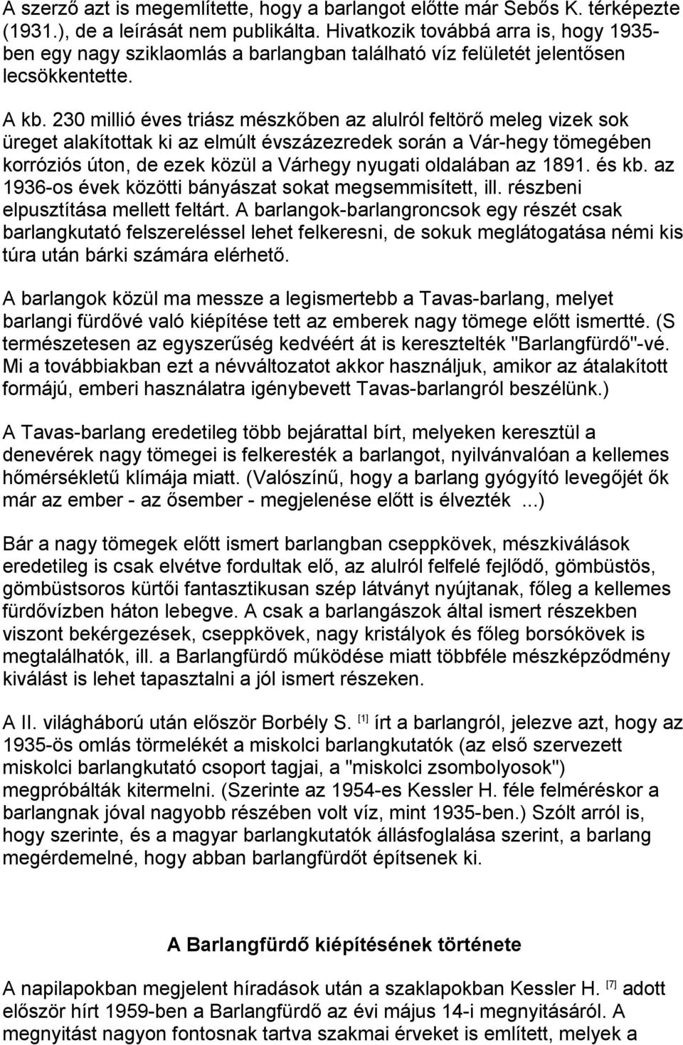 230 millió éves triász mészkőben az alulról feltörő meleg vizek sok üreget alakítottak ki az elmúlt évszázezredek során a Vár-hegy tömegében korróziós úton, de ezek közül a Várhegy nyugati oldalában