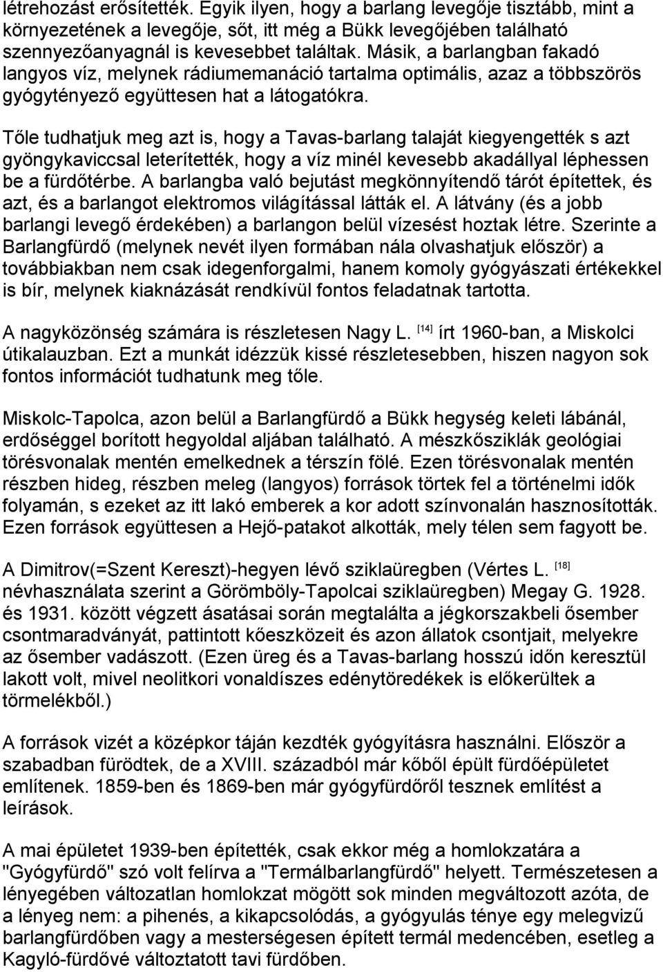 Tőle tudhatjuk meg azt is, hogy a Tavas-barlang talaját kiegyengették s azt gyöngykaviccsal leterítették, hogy a víz minél kevesebb akadállyal léphessen be a fürdőtérbe.