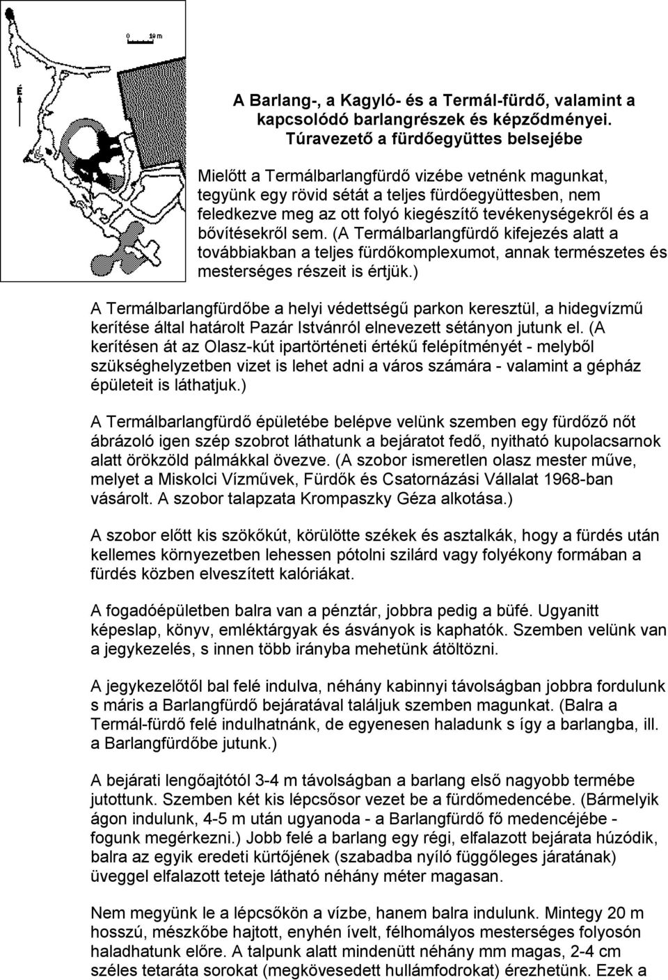 tevékenységekről és a bővítésekről sem. (A Termálbarlangfürdő kifejezés alatt a továbbiakban a teljes fürdőkomplexumot, annak természetes és mesterséges részeit is értjük.