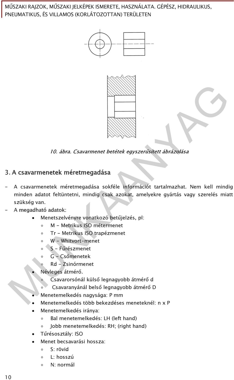 - A megadható adatok: Menetszelvényre vonatkozó betűjelzés, pl: M - Metrikus ISO métermenet Tr - Metrikus ISO trapézmenet W - Whitvort-menet S - Fűrészmenet G - Csőmenetek Rd - Zsinórmenet Névleges