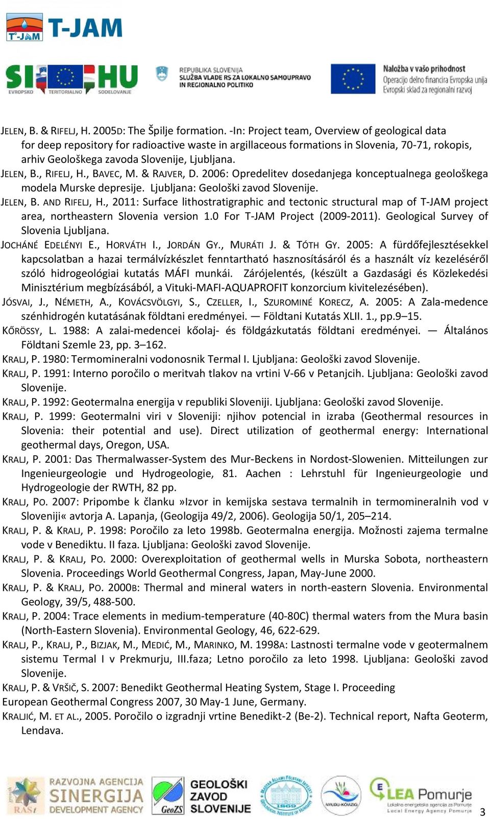 , RIFELJ, H., BAVEC, M. & RAJVER, D. 2006: Opredelitev dosedanjega konceptualnega geološkega modela Murske depresije. Ljubljana: Geološki zavod Slovenije. JELEN, B. AND RIFELJ, H.