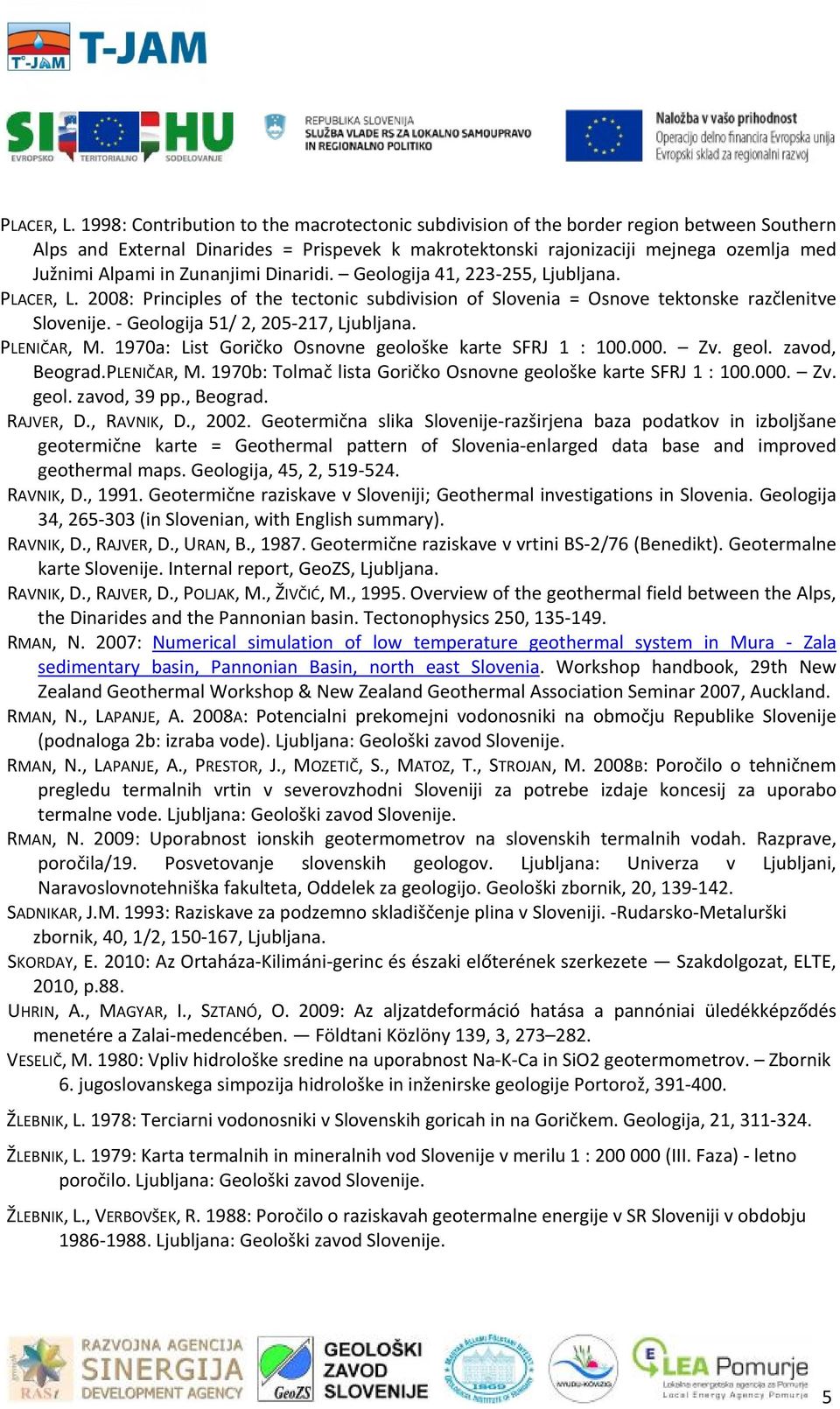 Zunanjimi Dinaridi. Geologija 41, 223 255, Ljubljana.  2008: Principles of the tectonic subdivision of Slovenia = Osnove tektonske razčlenitve Slovenije. Geologija 51/ 2, 205 217, Ljubljana.