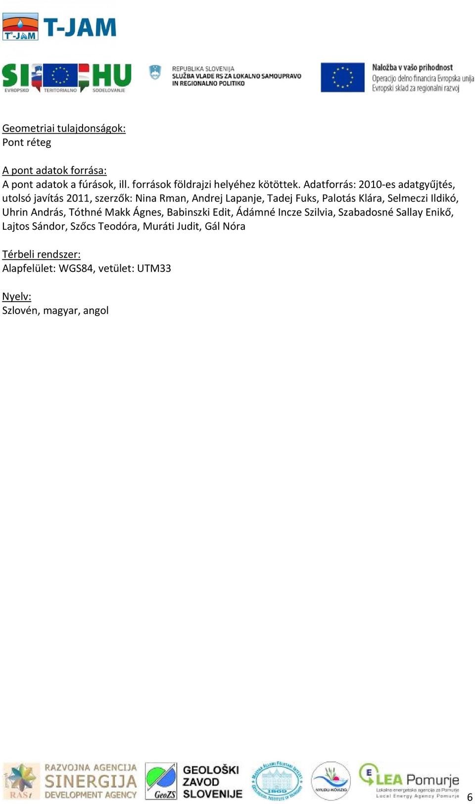 Adatforrás: 2010 es adatgyűjtés, utolsó javítás 2011, szerzők: Nina Rman, Andrej Lapanje, Tadej Fuks, Palotás Klára,