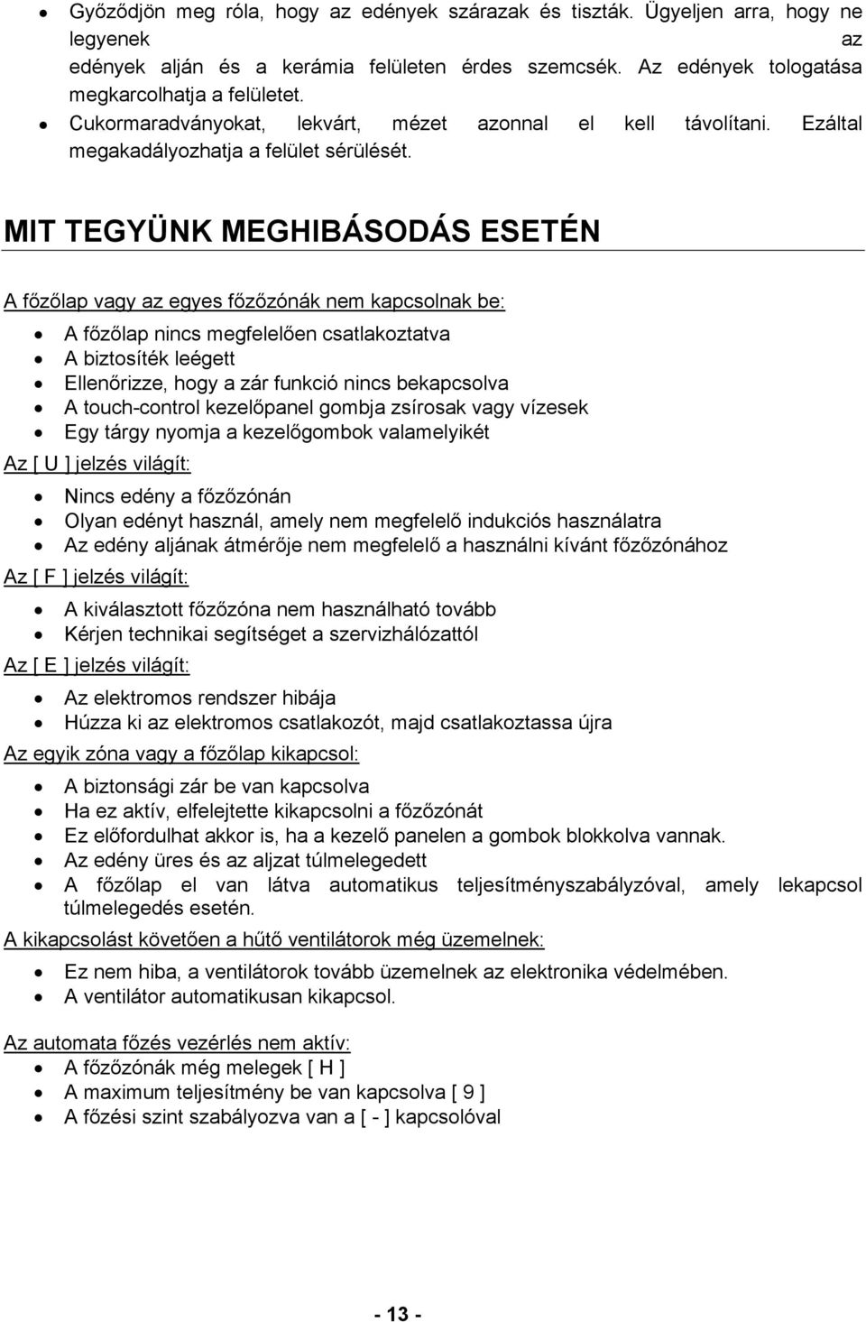 MIT TEGYÜNK MEGHIBÁSODÁS ESETÉN A főzőlap vagy az egyes főzőzónák nem kapcsolnak be: A főzőlap nincs megfelelően csatlakoztatva A biztosíték leégett Ellenőrizze, hogy a zár funkció nincs bekapcsolva