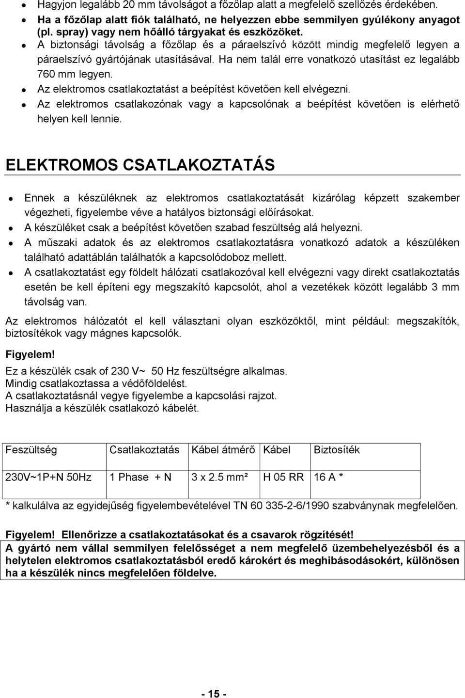 Ha nem talál erre vonatkozó utasítást ez legalább 760 mm legyen. Az elektromos csatlakoztatást a beépítést követően kell elvégezni.