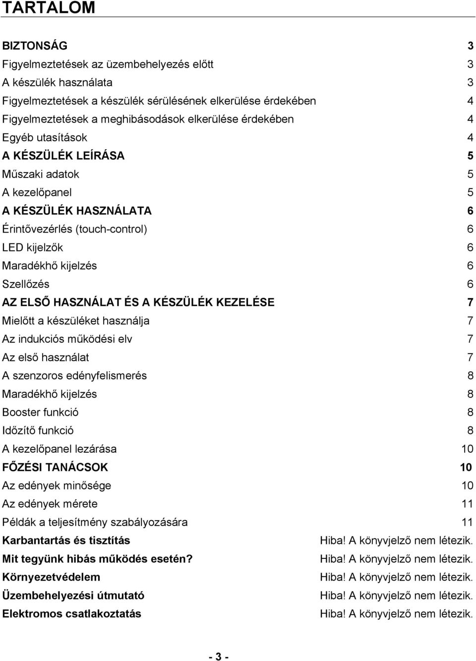 HASZNÁLAT ÉS A KÉSZÜLÉK KEZELÉSE 7 Mielőtt a készüléket használja 7 Az indukciós működési elv 7 Az első használat 7 A szenzoros edényfelismerés 8 Maradékhő kijelzés 8 Booster funkció 8 Időzítő