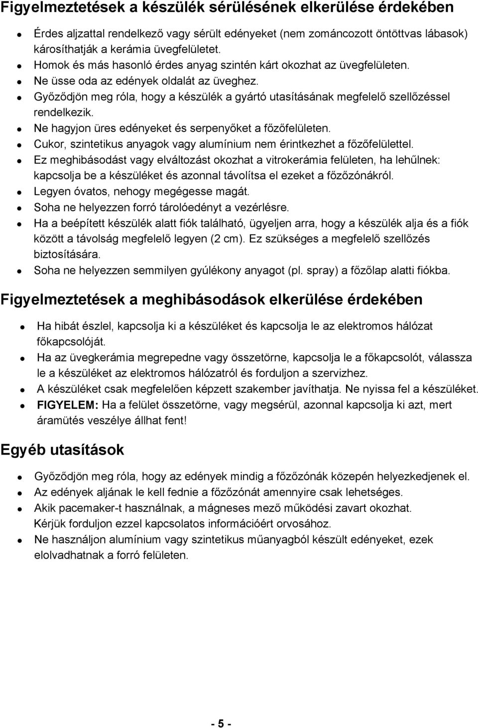 Győződjön meg róla, hogy a készülék a gyártó utasításának megfelelő szellőzéssel rendelkezik. Ne hagyjon üres edényeket és serpenyőket a főzőfelületen.