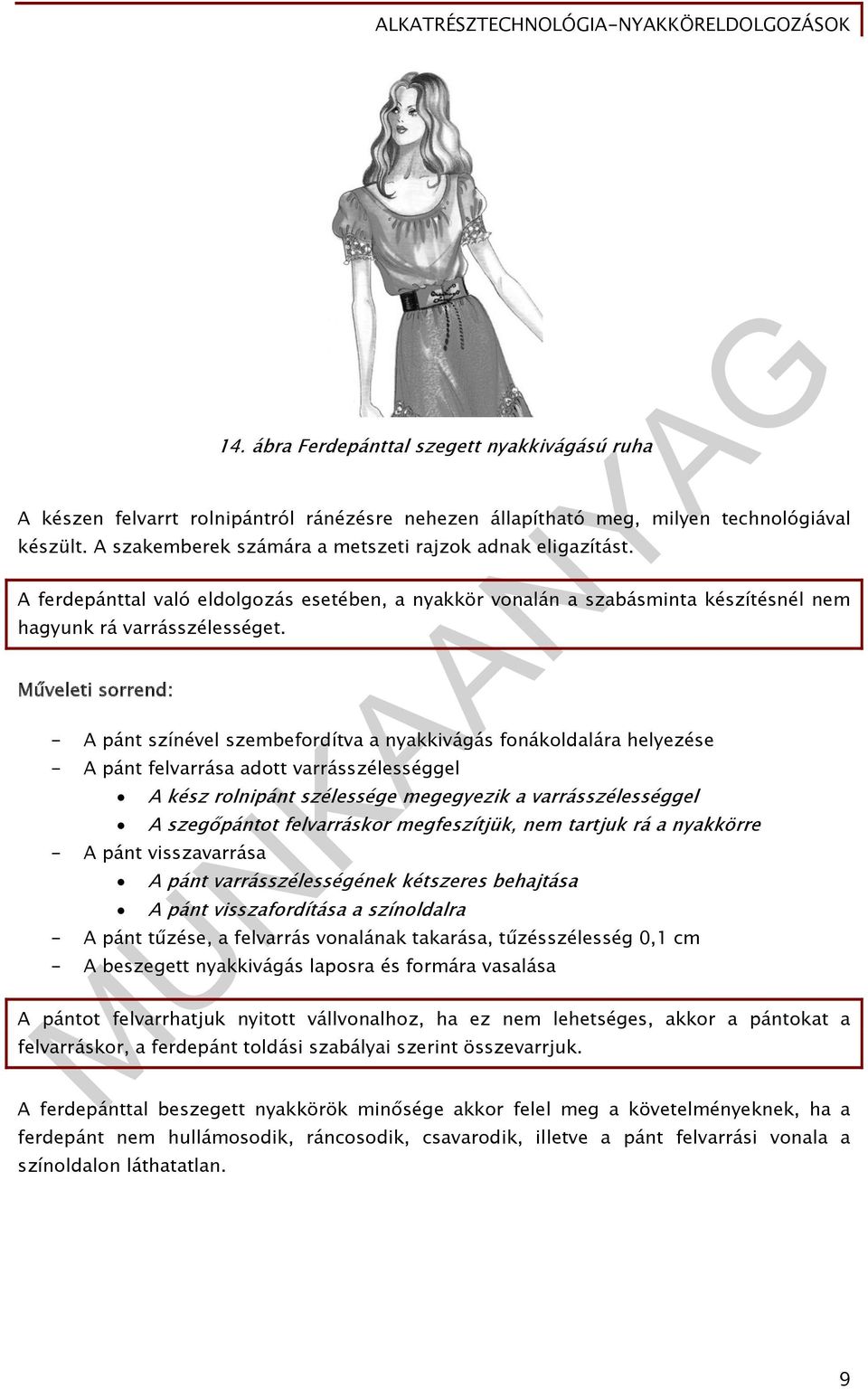 Műveleti sorrend: - A pánt színével szembefordítva a nyakkivágás fonákoldalára helyezése - A pánt felvarrása adott varrásszélességgel A kész rolnipánt szélessége megegyezik a varrásszélességgel A