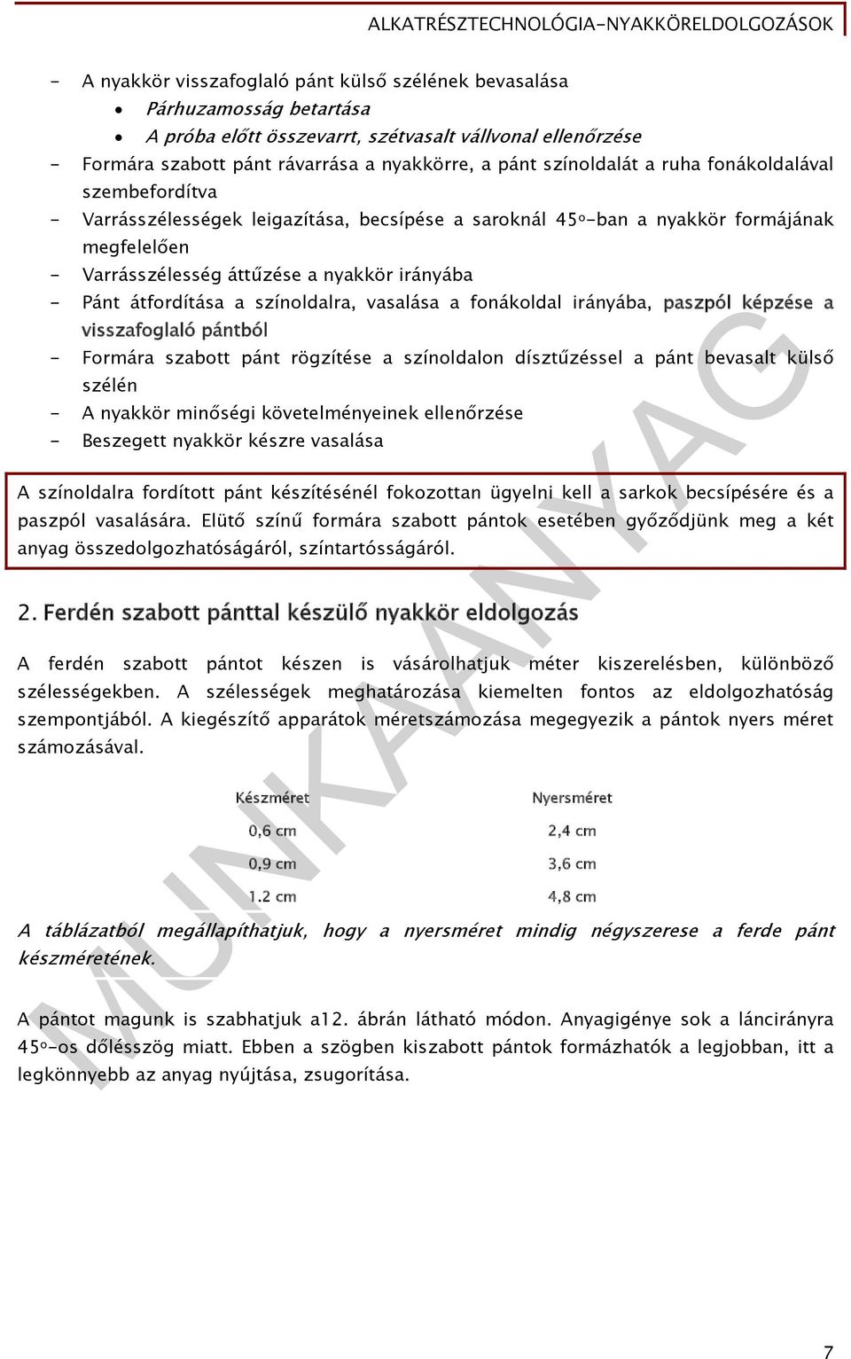 átfordítása a színoldalra, vasalása a fonákoldal irányába, paszpól képzése a visszafoglaló pántból - Formára szabott pánt rögzítése a színoldalon dísztűzéssel a pánt bevasalt külső szélén - A nyakkör