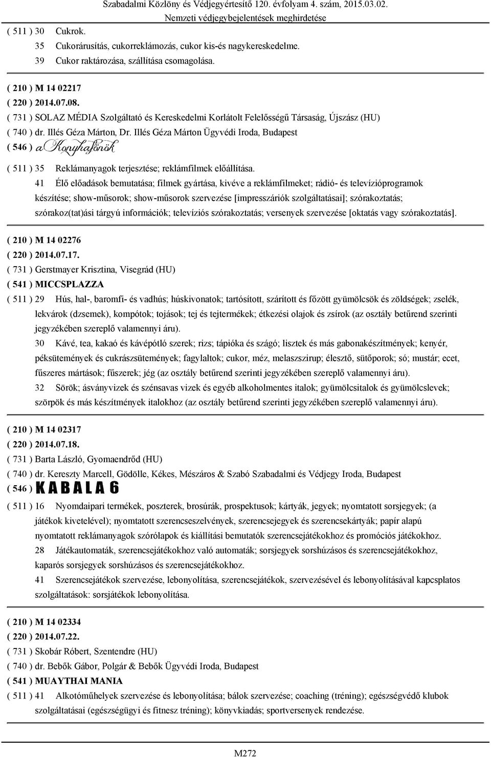 Illés Géza Márton, Dr. Illés Géza Márton Ügyvédi Iroda, Budapest ( 511 ) 35 Reklámanyagok terjesztése; reklámfilmek előállítása.