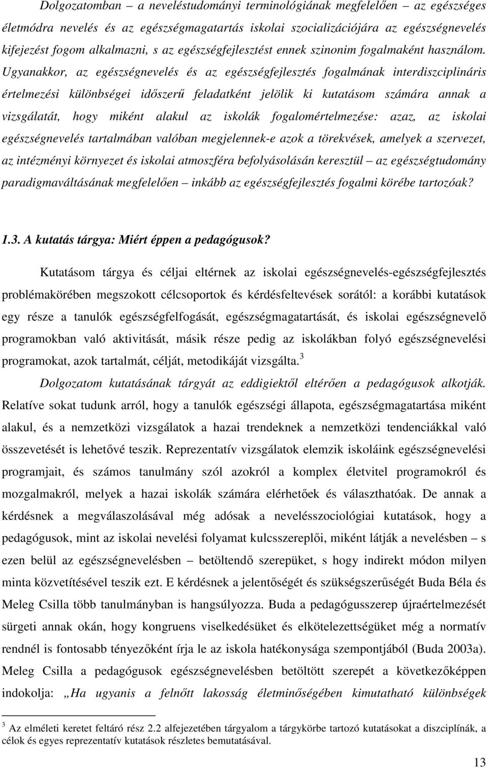 Ugyanakkor, az egészségnevelés és az egészségfejlesztés fogalmának interdiszciplináris értelmezési különbségei időszerű feladatként jelölik ki kutatásom számára annak a vizsgálatát, hogy miként