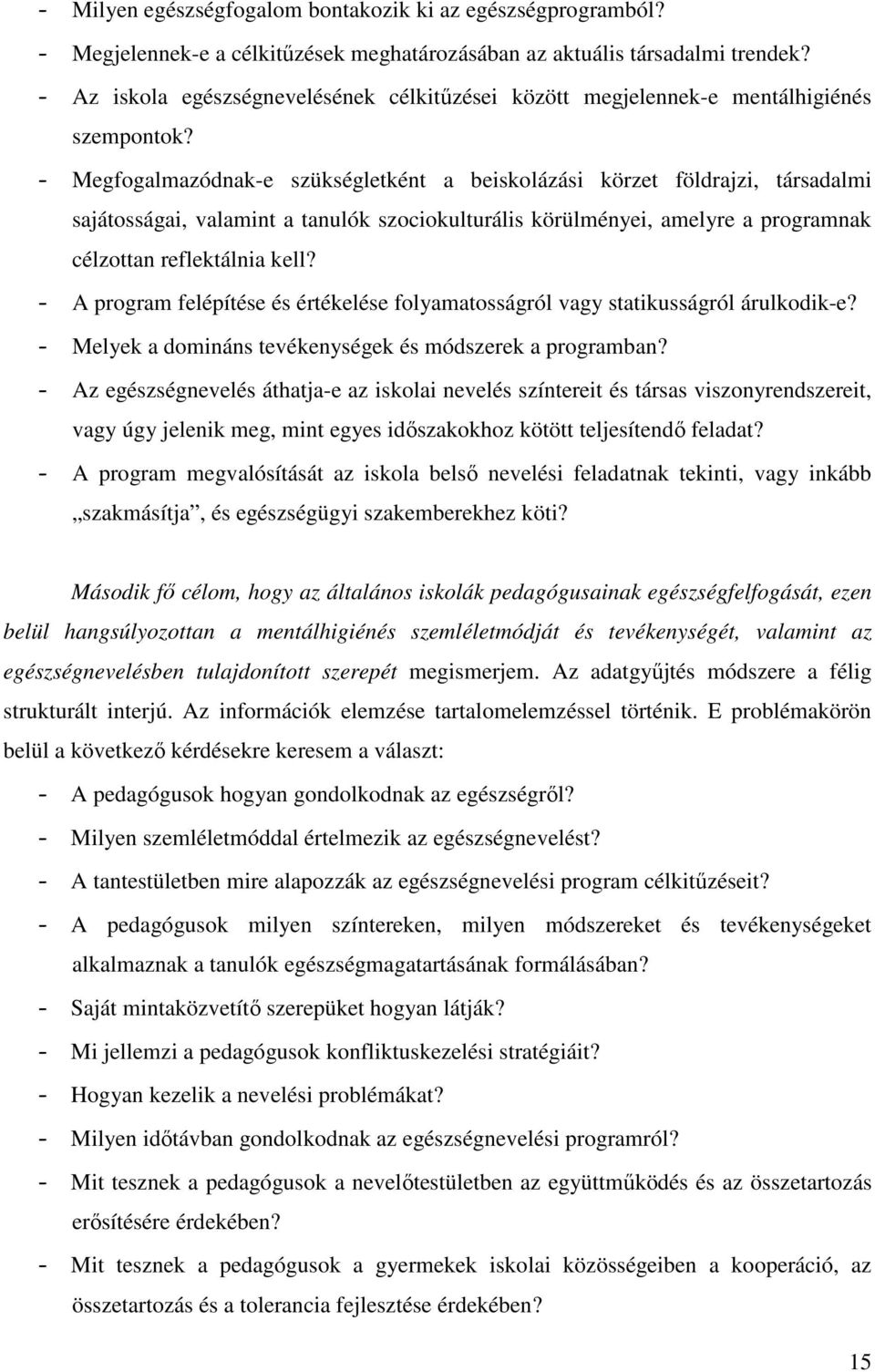 - Megfogalmazódnak-e szükségletként a beiskolázási körzet földrajzi, társadalmi sajátosságai, valamint a tanulók szociokulturális körülményei, amelyre a programnak célzottan reflektálnia kell?