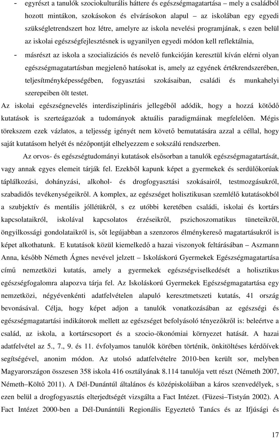 elérni olyan egészségmagatartásban megjelenő hatásokat is, amely az egyének értékrendszerében, teljesítményképességében, fogyasztási szokásaiban, családi és munkahelyi szerepeiben ölt testet.