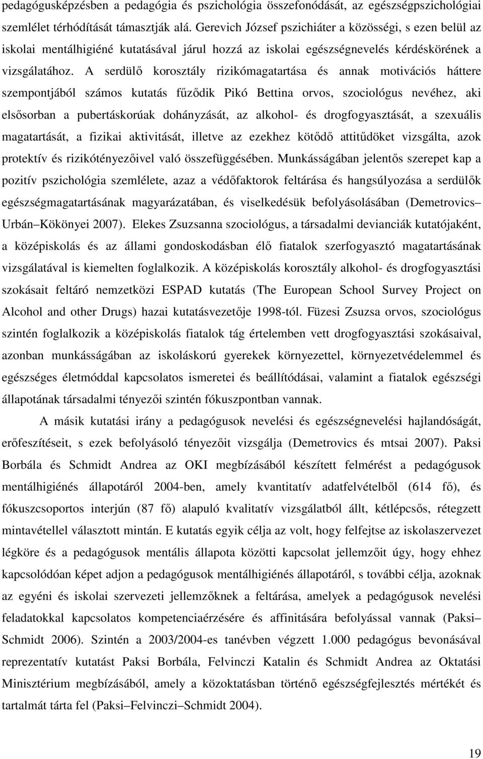 A serdülő korosztály rizikómagatartása és annak motivációs háttere szempontjából számos kutatás fűződik Pikó Bettina orvos, szociológus nevéhez, aki elsősorban a pubertáskorúak dohányzását, az