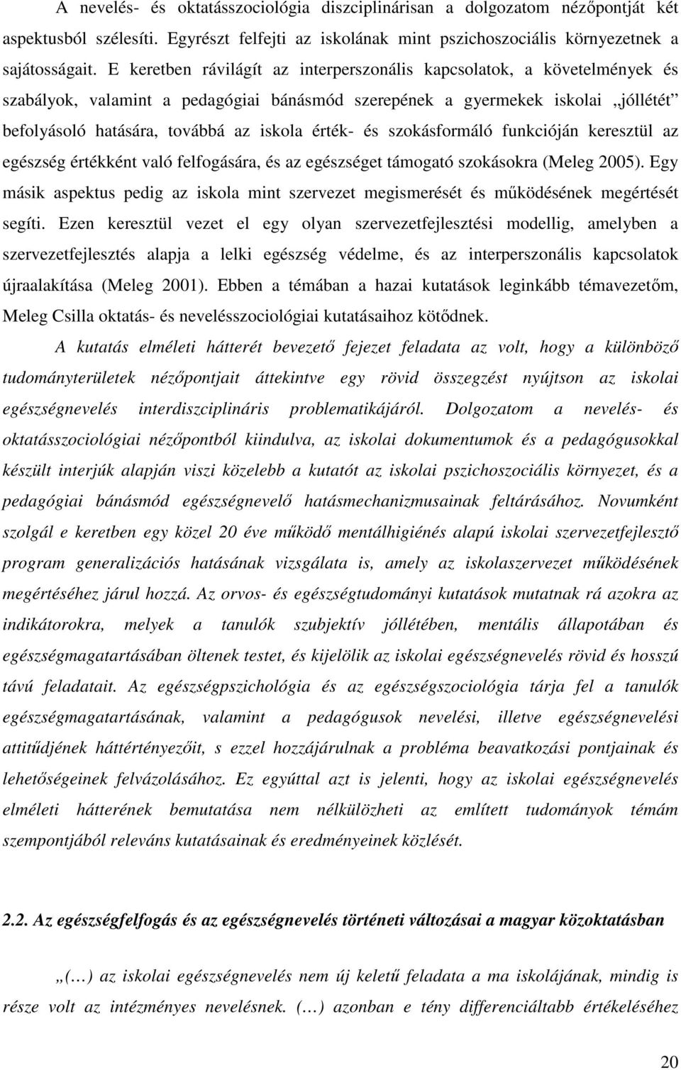 érték- és szokásformáló funkcióján keresztül az egészség értékként való felfogására, és az egészséget támogató szokásokra (Meleg 2005).