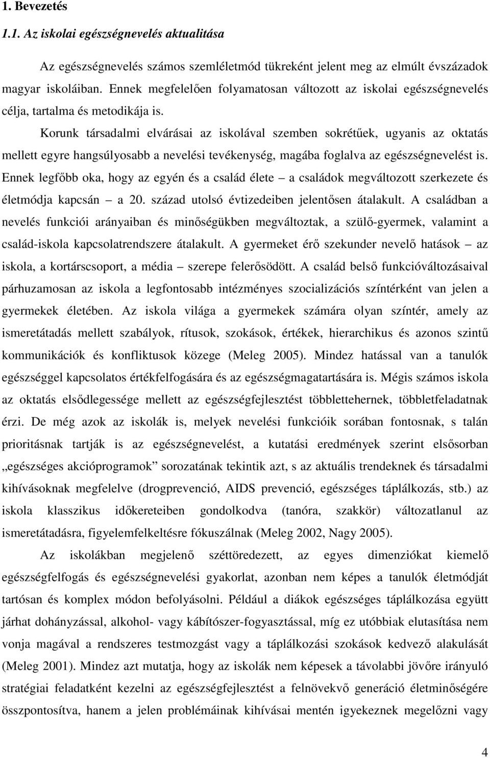 Korunk társadalmi elvárásai az iskolával szemben sokrétűek, ugyanis az oktatás mellett egyre hangsúlyosabb a nevelési tevékenység, magába foglalva az egészségnevelést is.