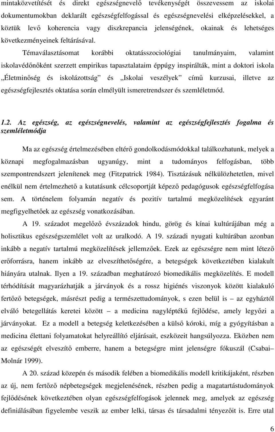 Témaválasztásomat korábbi oktatásszociológiai tanulmányaim, valamint iskolavédőnőként szerzett empirikus tapasztalataim éppúgy inspirálták, mint a doktori iskola Életminőség és iskolázottság és