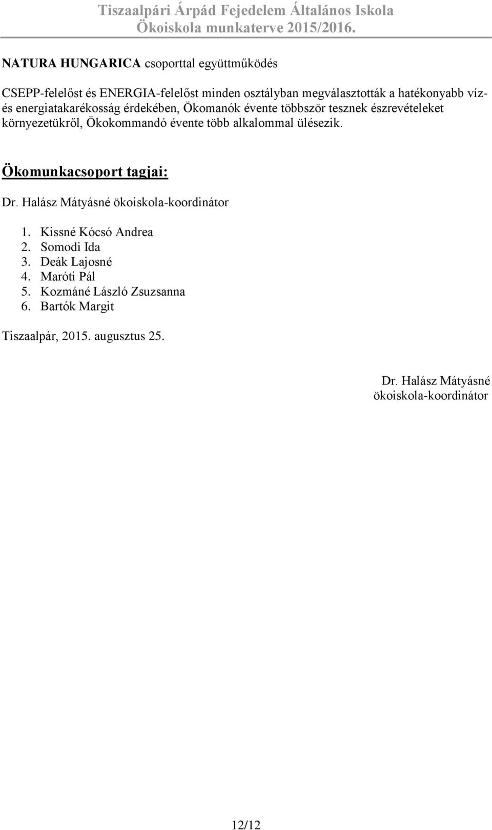 Ökokommandó évente több alkalommal ülésezik. Ökomunkacsoport tagjai: ökoiskola-koordinátor 1. Kissné Kócsó Andrea 2.