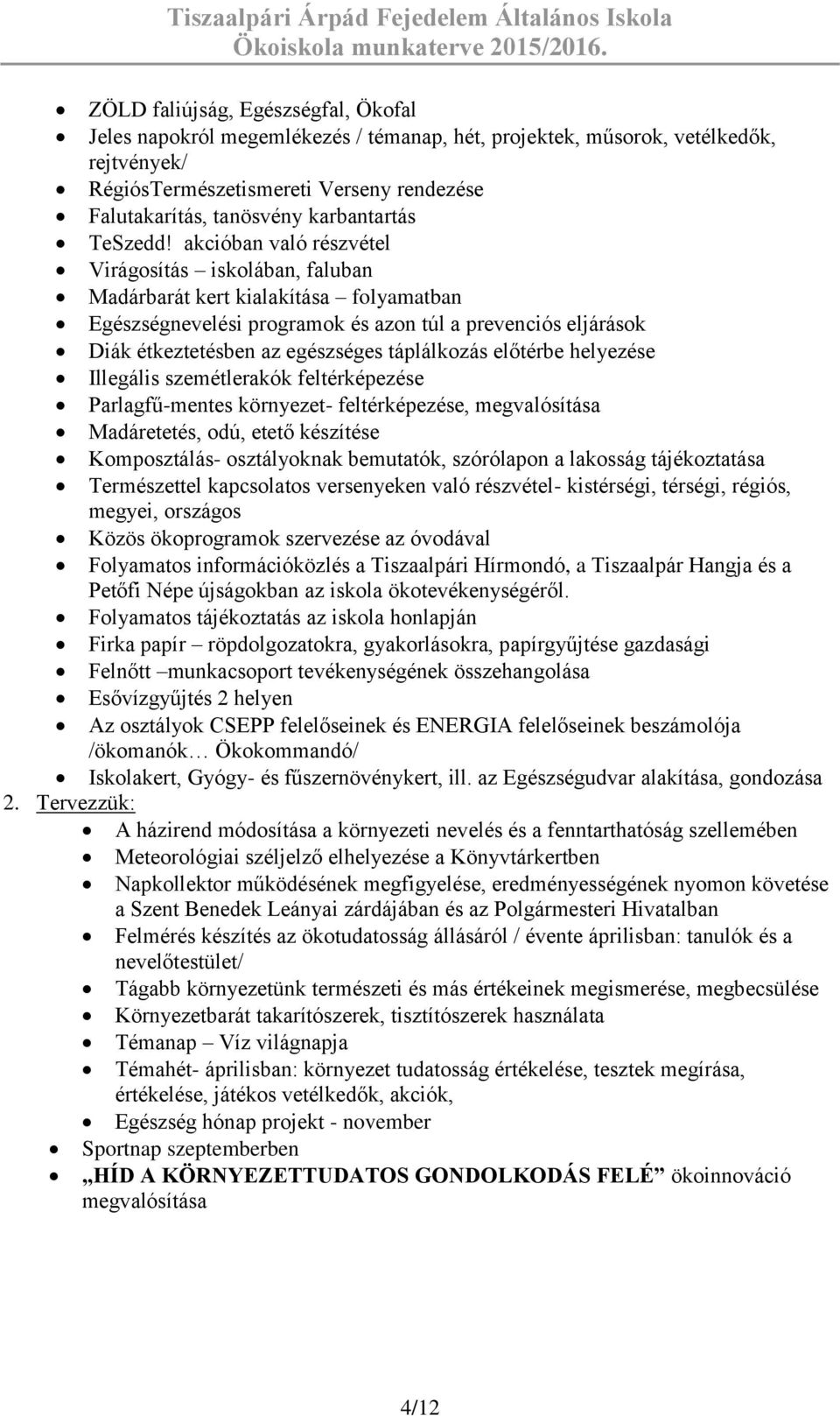 akcióban való részvétel Virágosítás iskolában, faluban Madárbarát kert kialakítása folyamatban Egészségi programok és azon túl a prevenciós eljárások Diák étkeztetésben az egészséges táplálkozás