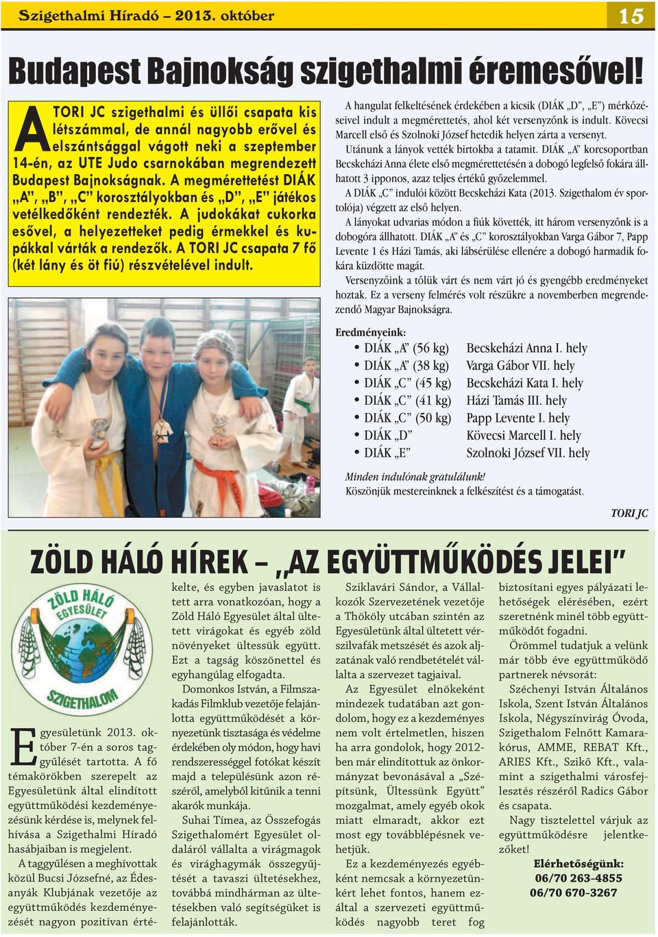 A megmérettetést DIÁK A, B, C korosztályokban és D, E játékos vetélkedőként rendezték. A judokákat cukorka esővel, a helyezetteket pedig érmekkel és kupákkal várták a rendezők.